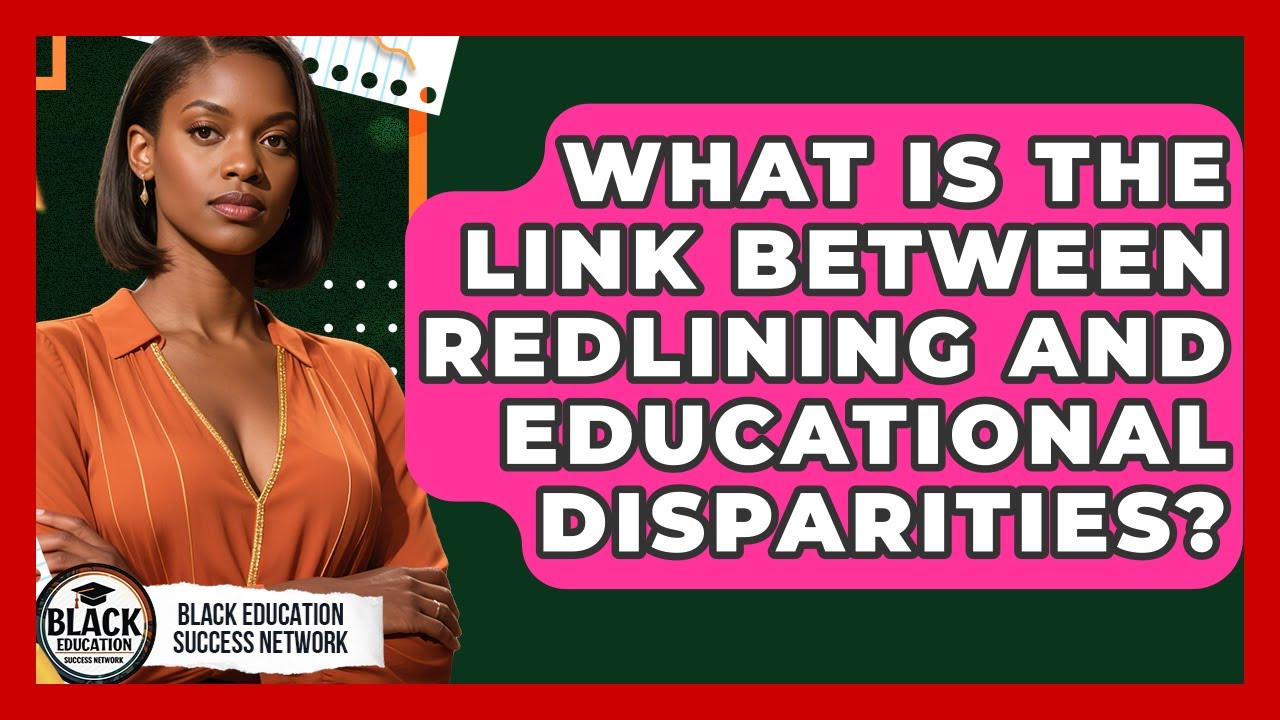 What Is The Link Between Redlining And Educational Disparities? - Black Education Success Network