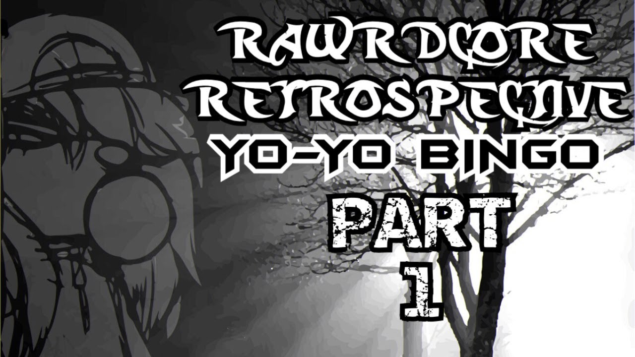 RAWRDCORE RETROSPECTIVE: YO-YO BINGO Part 1