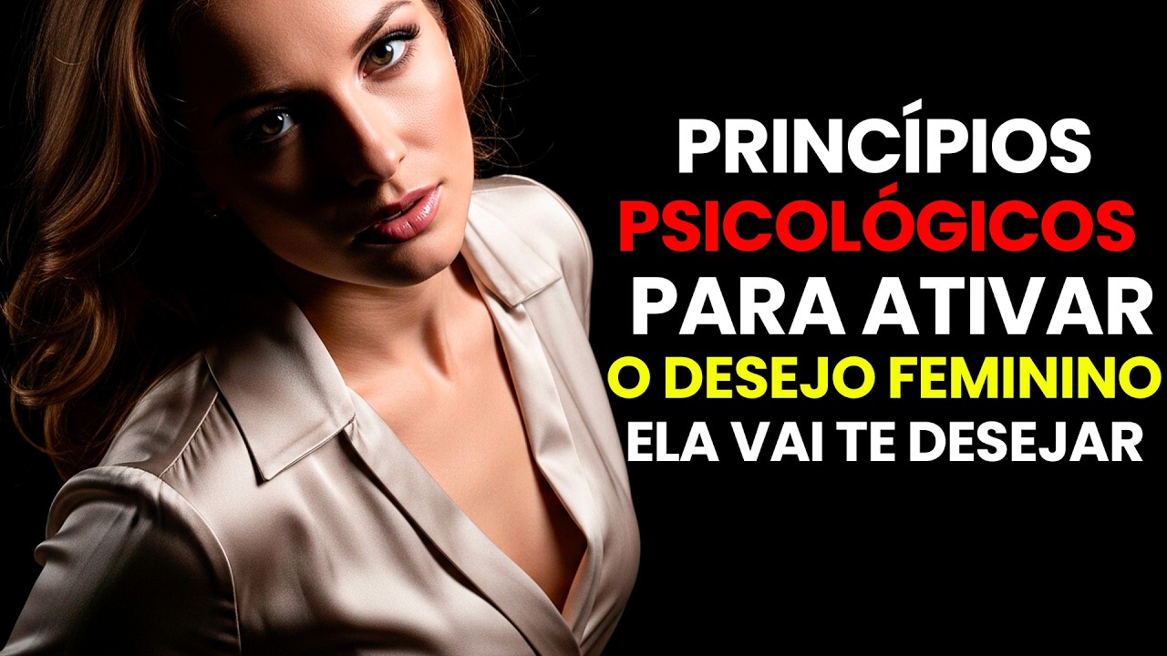 Princípios Psicológicos Para Ativar o Desejo Feminino e Fazer Ela Vir Até Você | Psicologia Feminina