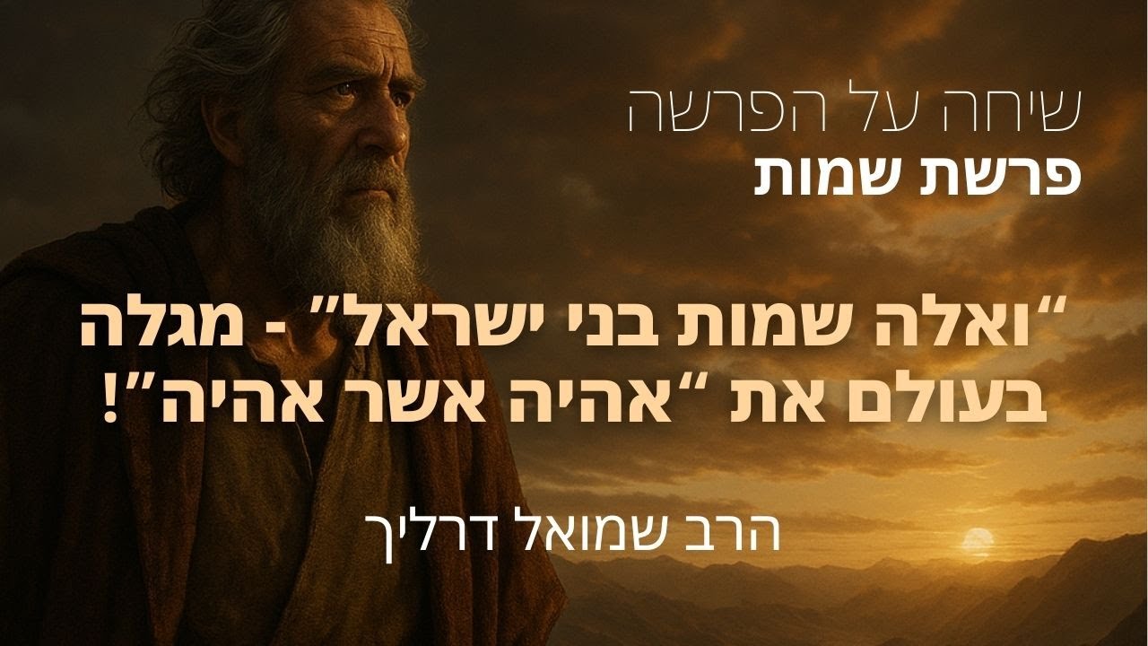 “ואלה שמות בני ישראל” - מגלה בעולם את “אהיה אשר אהיה” I פרשת שמות I שיחה על הפרשה - הרב שמואל דרליך