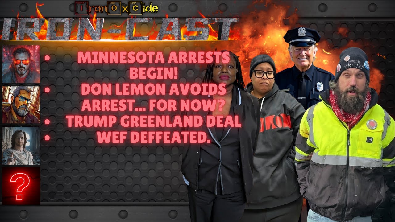 Iron-Cast: MN arrests begin. Don Lemon Avoids arrest? Trump Greenland Deal. WEF Defeated.