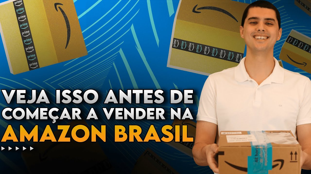 TUDO QUE VOCÊ PRECISA SABER PARA COMEÇAR A VENDER NA AMAZON BRASIL