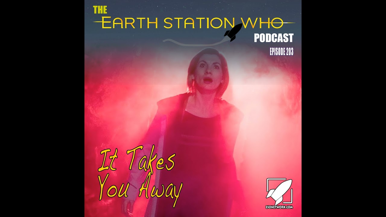 Earth Station Who Podcast Episode 203 – It Takes You Away