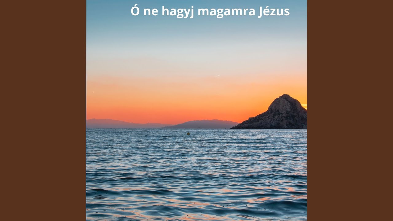Ó ne hagyj magamra Jézus