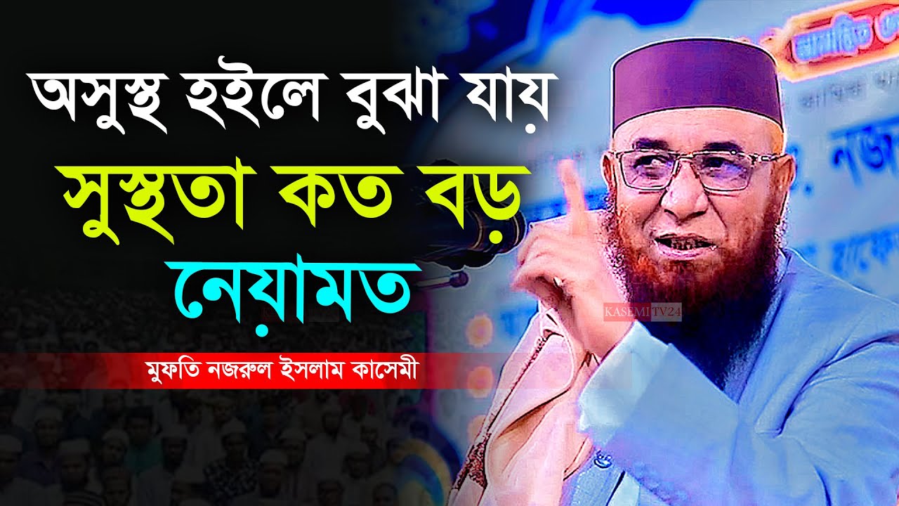 অসুস্থ হইলে বুঝা যায় সুস্থতা কত বড় নেয়ামত মুফতি নজরুল ইসলাম কাসেমী নতুন ওয়াজ Kasemi Waz 2023