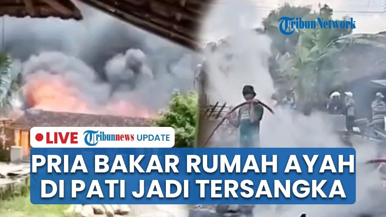 🔴LIVE UPDATE: Kasus Pembakaran Rumah Ayah di Pati, Pelaku Anak Kandung Ditetapkan Tersangka