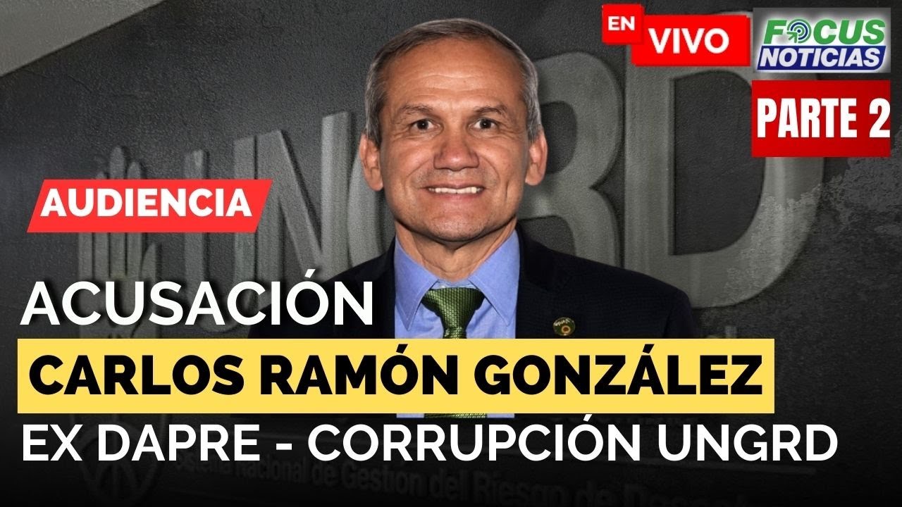 EN VIVO | Audiencia Caso Corrupción UNGRD - Acusación CARLOS RAMÓN GONZÁLEZ Exdirector DAPRE #Focus