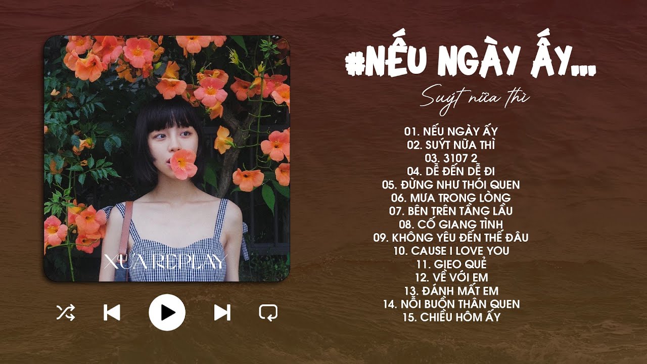 Nếu Ngày Ấy, Suýt Nữa Thì, 3107 2, Dễ Đến Dễ Đi - BXH Nhạc Chill TikTok Triệu View Hay Nhất Hiện Nay