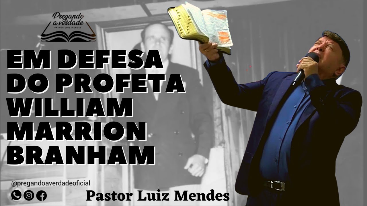 Pastor Luiz Mendes - Em defesa do Profeta William Marrion Branham