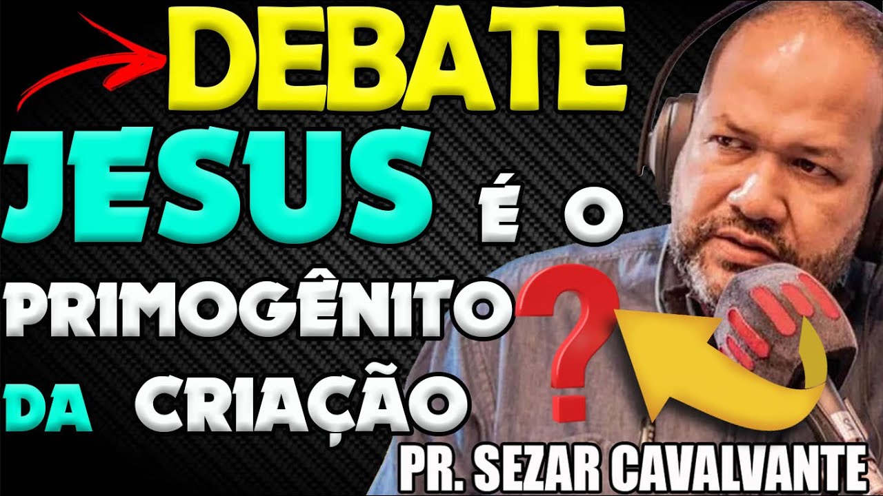 JESUS É O PRIMOGÊNITO DA CRIAÇÃO?? Pastor SEZAR CAVALCANTE