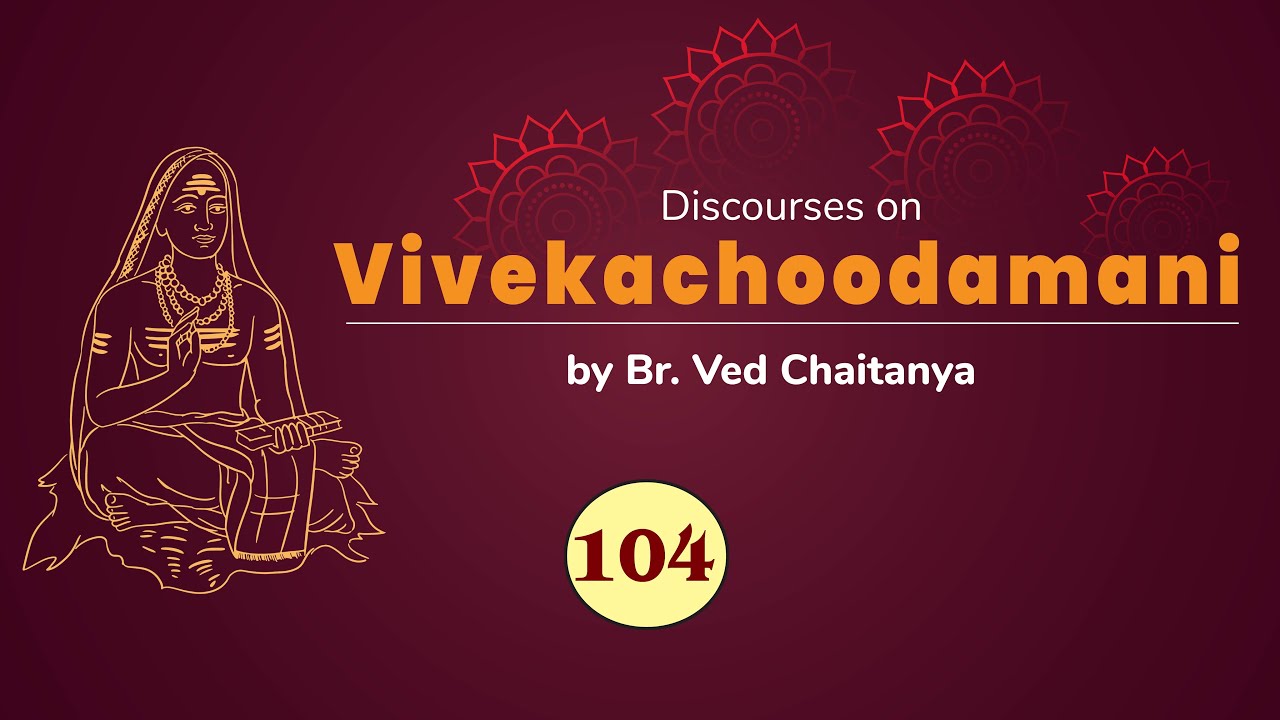Discourses on Vivekachoodamani by Br. Ved Chaitanya - Discourse 104 - Verses 541 to 550