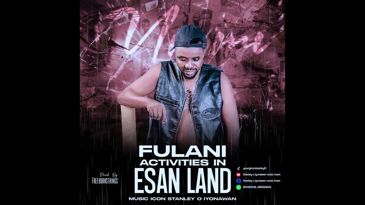 STANLEY O IYONAWAN LATEST SINGLE ( FULANI ACTIVITIES IN ESAN LAND)