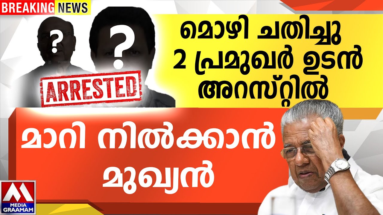 മൊഴി ചതിച്ചു | 2 പ്രമുഖർ ഉടൻ അറസ്റ്റിൽ  | മാറി നിൽക്കാൻ  മുഖ്യൻ