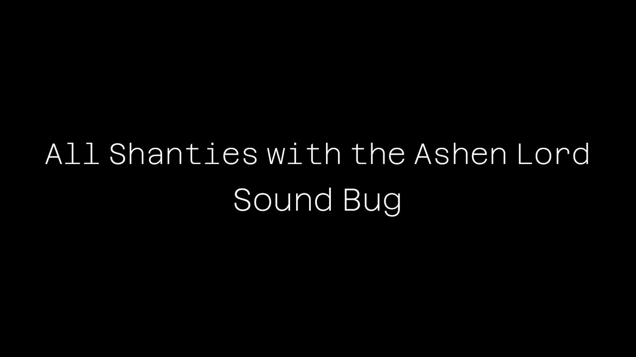 All SoT Shanties with the Ashen Lord Sound Bug