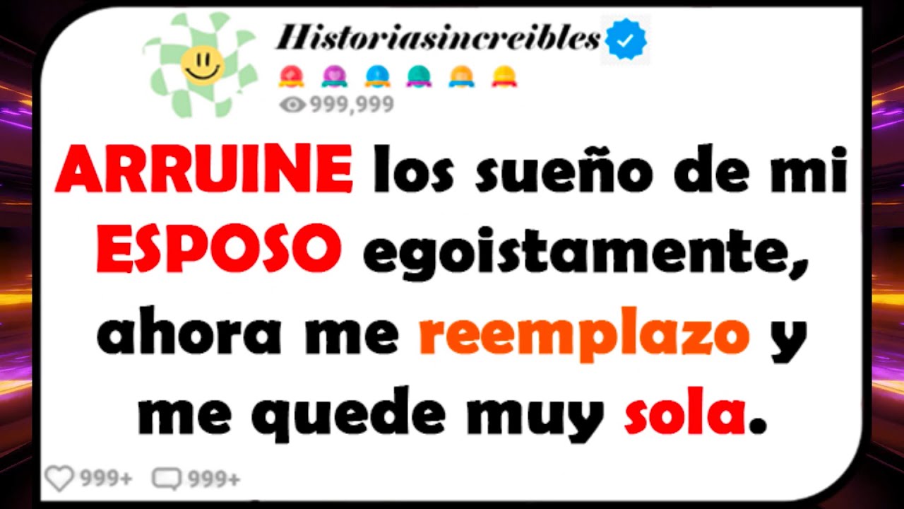ARRUINE los sueños de mi ESPOSO egoístamente, ahora me reemplazo y me quede muy sola.