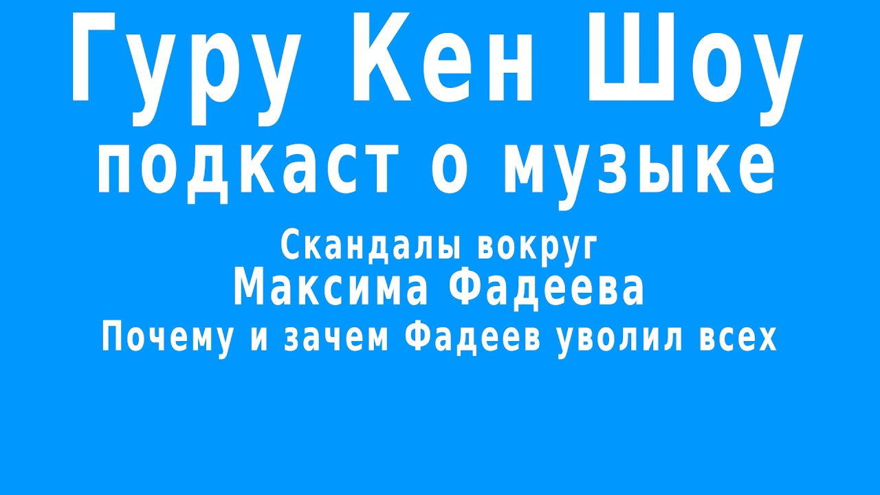 Подкаст Гуру Кен Шоу: Скандалы вокруг Максима Фадеева, зачем он всех уволил