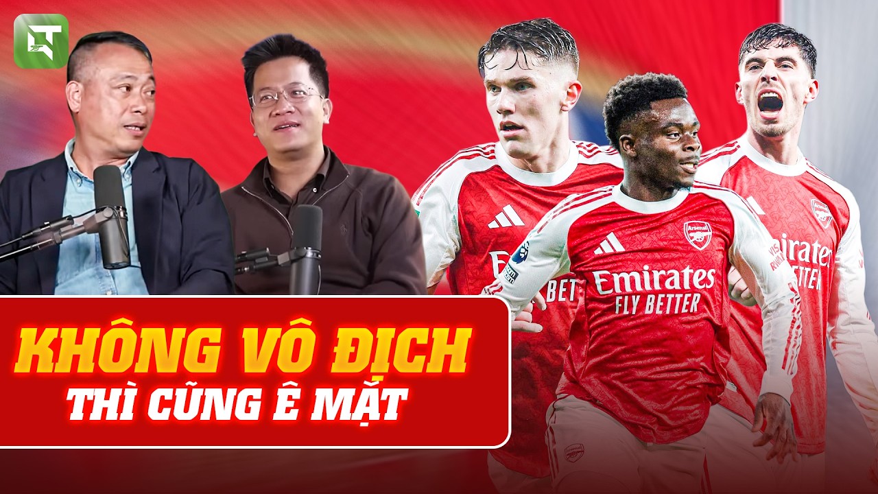 “NGHĨ ĐẾN VIỄN CẢNH ARSENAL CUỐI MÙA KHÔNG VÔ ĐỊCH THÌ CŨNG Ê MẶT” | BLV QUANG TÙNG SHOW