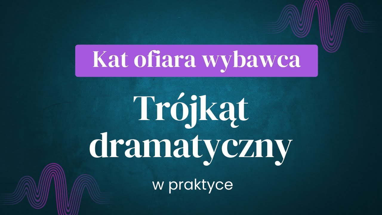 Tr&oacute;jkąt dramatyczny. Jak wyjść z roli kata, ofiary, wybawcy?