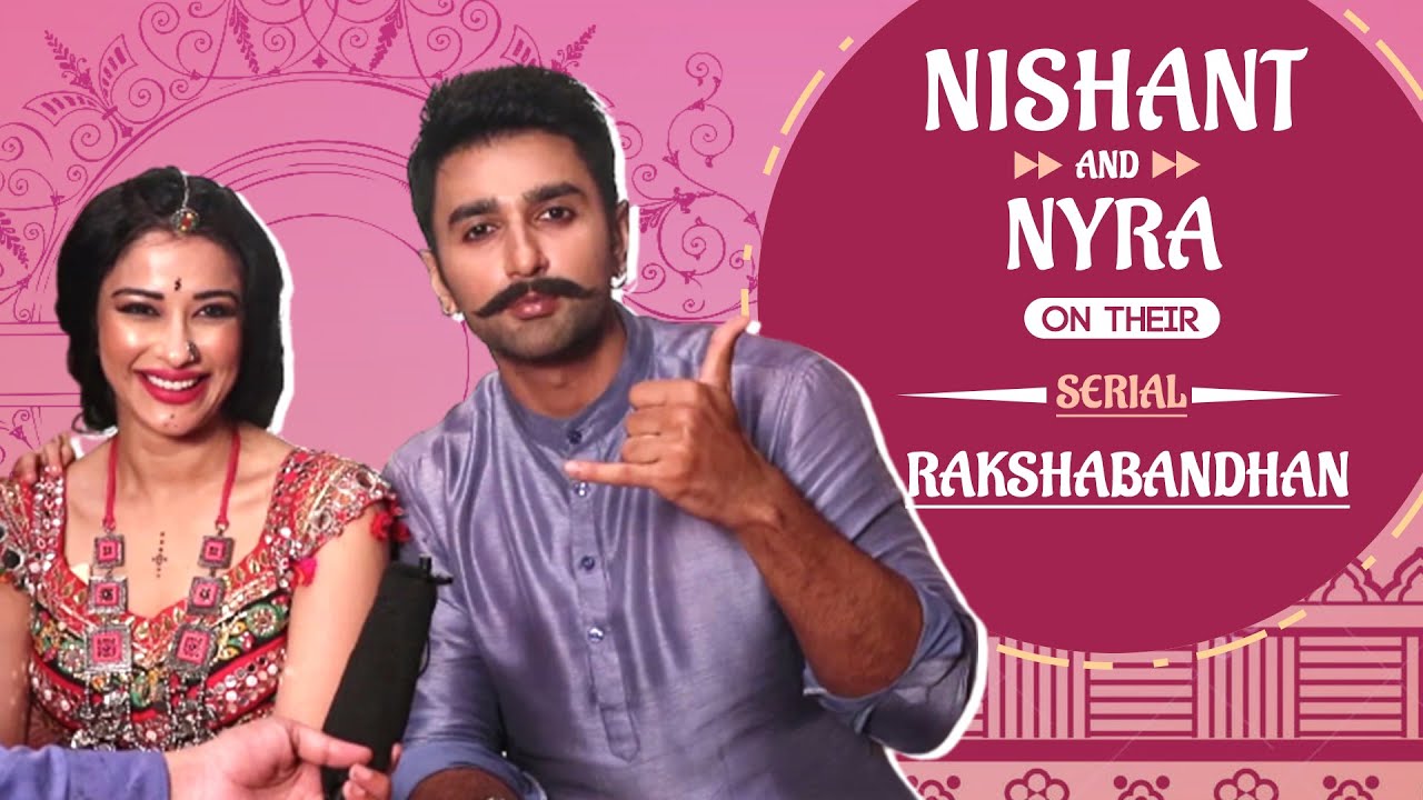 Nishant Malkani & Nyra Banerjee Exclusive Interview On Their TV Serial Rakshabandhan, Bonding & More