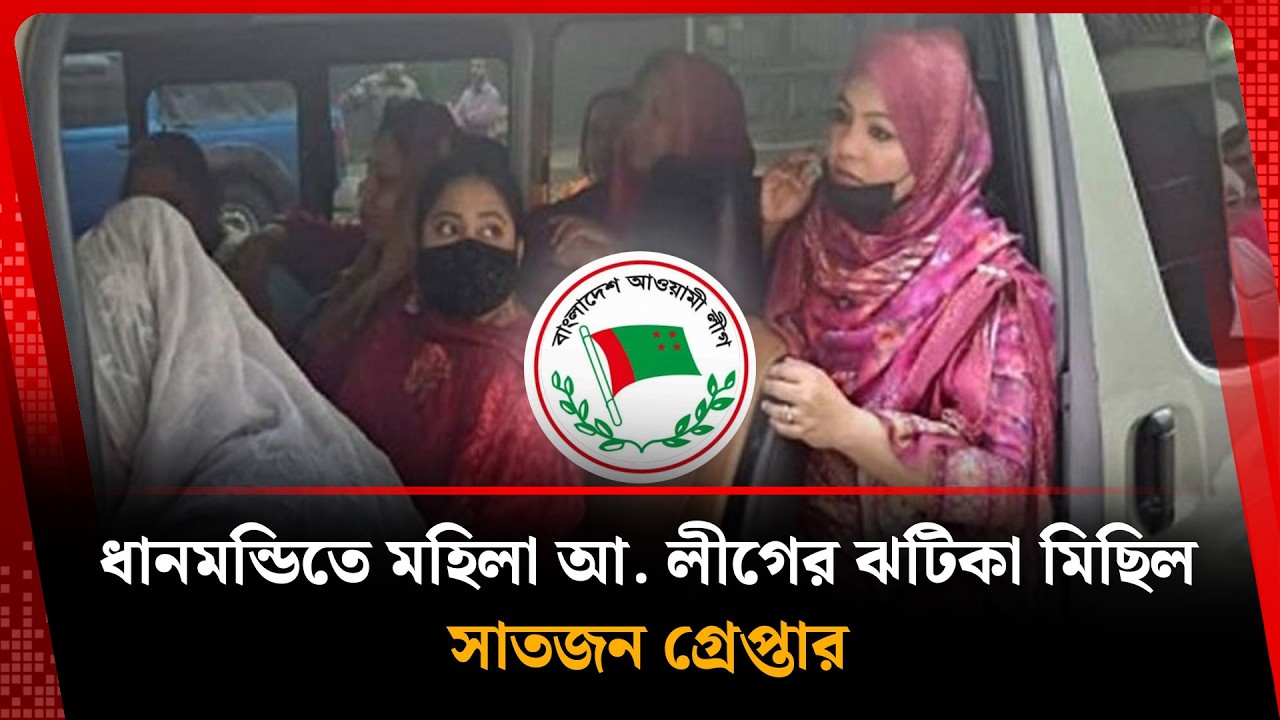 ধানমন্ডিতে মহিলা আ. লীগের ঝটিকা মিছিল, সাত নেতাকর্মী গ্রেপ্তার | Jhotika Michil | Kalbela