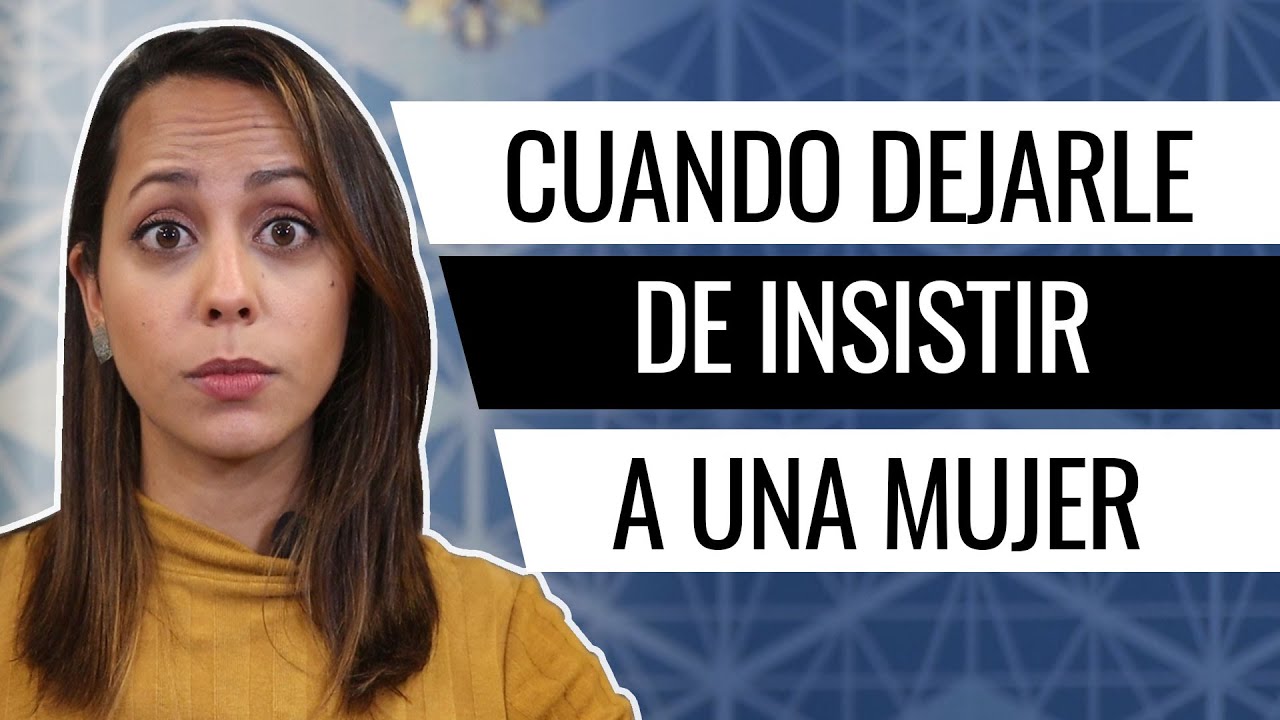 Cuándo Dejar De Insistir A Una Mujer - Señales Que Debes Ver