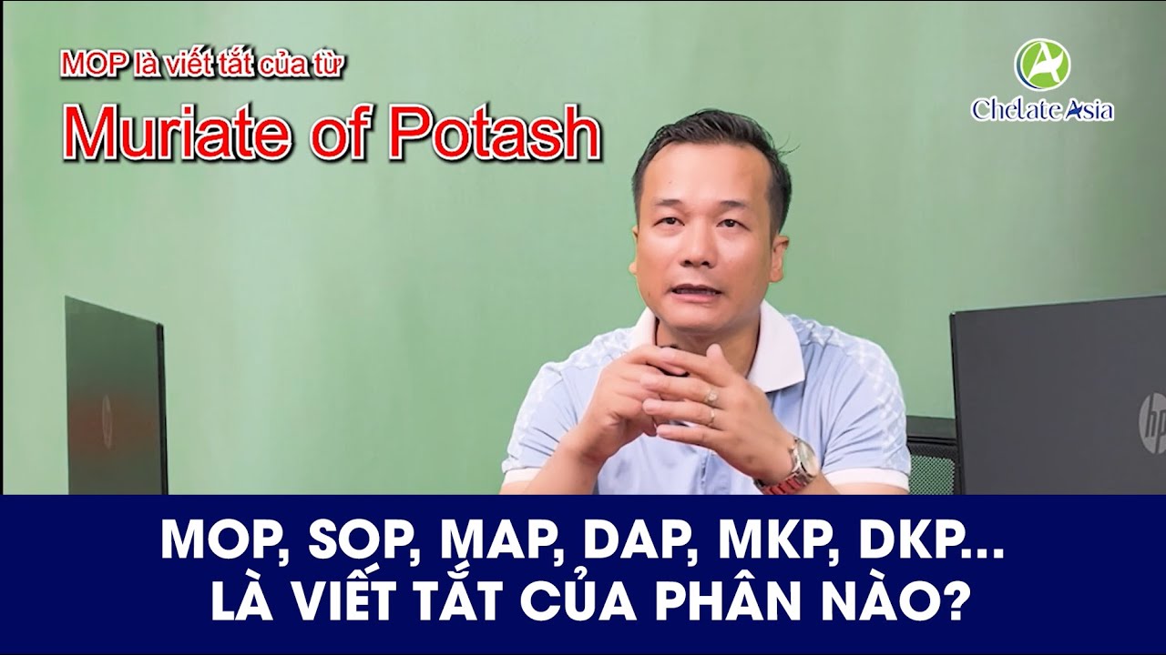 MOP, SOP, MAP, DAP, MKP... l&agrave; viết tắt của loại ph&acirc;n b&oacute;n n&agrave;o? ĐVT- chia sẻ kiến thức ph&acirc;n b&oacute;n
