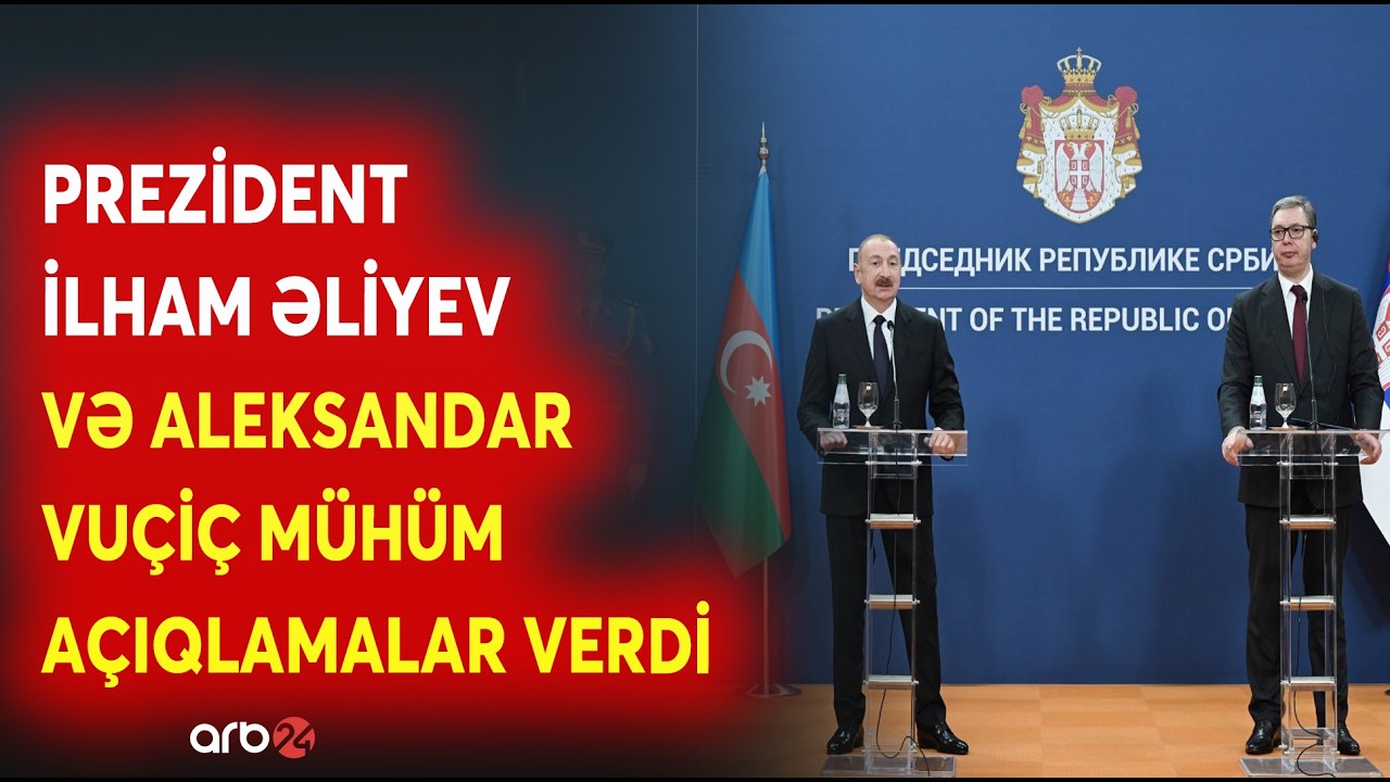 Prezident İlham Əliyev və Aleksandar Vuçiç Belqraddan MÜHÜM MESAJLAR VERDİ - TAM HİSSƏ