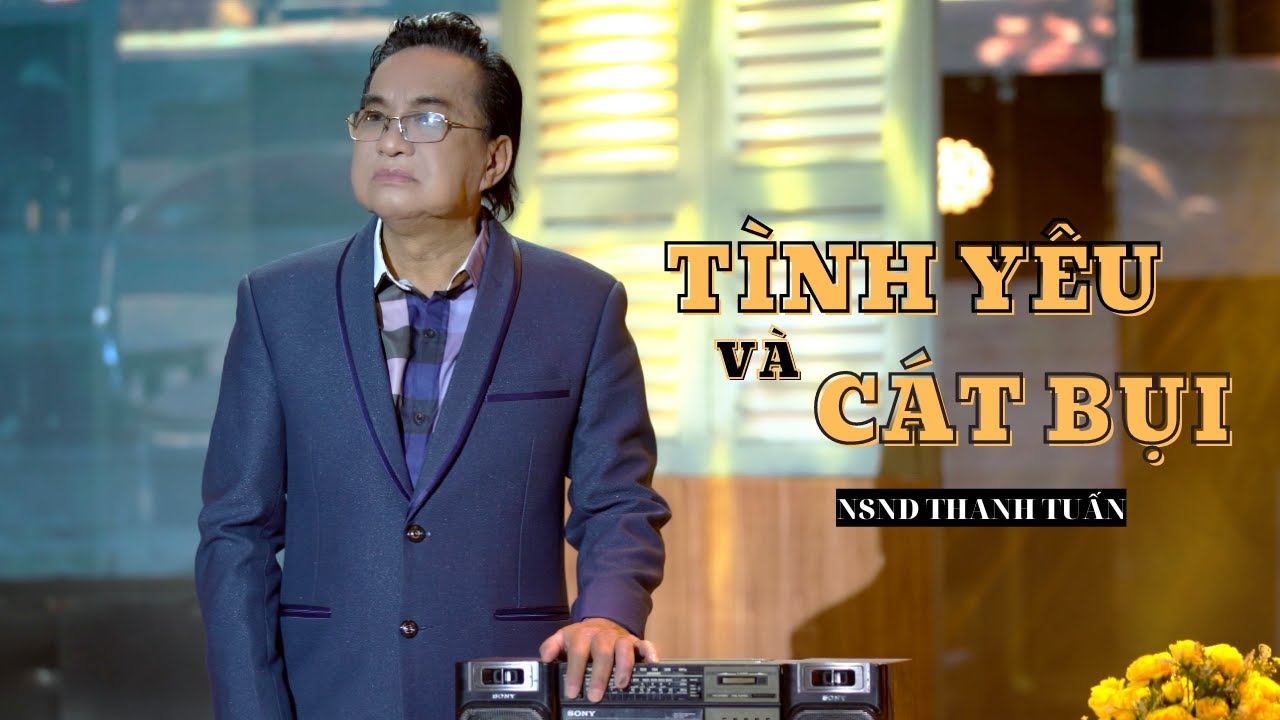 [MV OFFICIAL] TÌNH YÊU VÀ CÁT BỤI | NSND THANH TUẤN