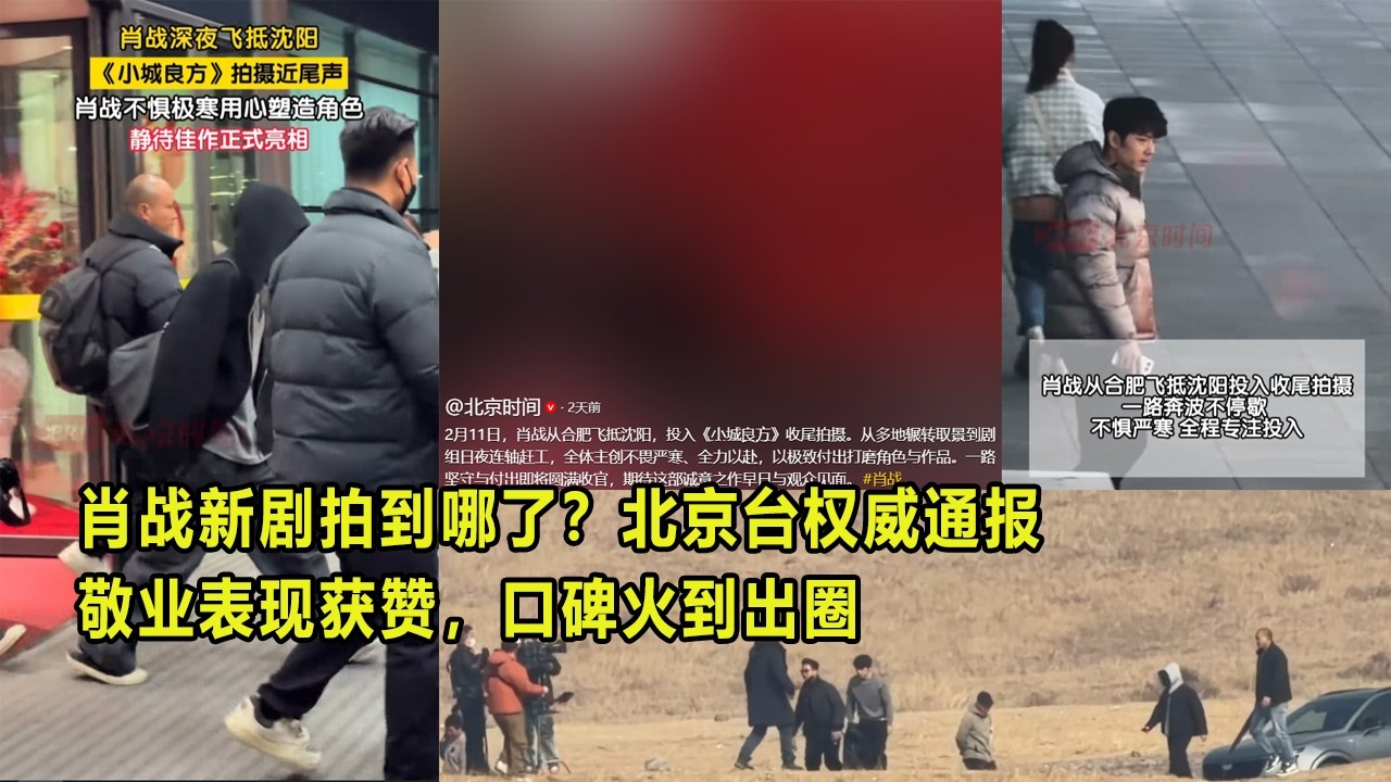 肖战新剧拍到哪了？北京台权威通报，敬业表现获赞，口碑火到出圈
