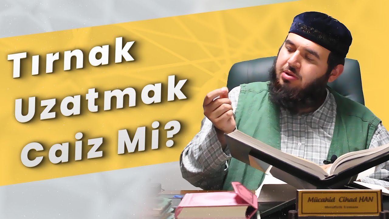 Tırnak Uzatmak Caiz Mi?- Mücahid Han