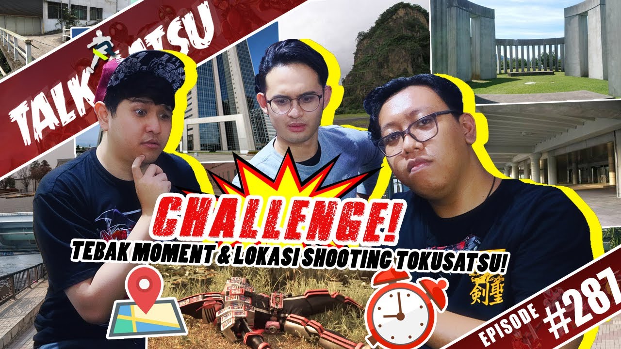 TALK-SATSU #287 - CHALLENGE SEKALIAN EDUKASI?! TEBAK MOMENT DI LOKASI SHOOTING TOKUSATSU! KOCAK! 🤣