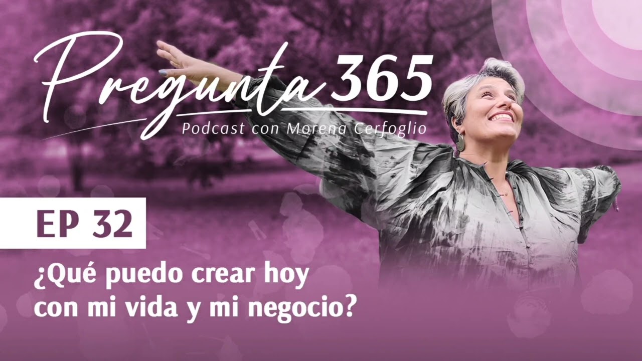 ¿Qué puedo crear hoy con mi vida y mi negocio? | Morena Cerfoglio | #Podcast Episodio 32