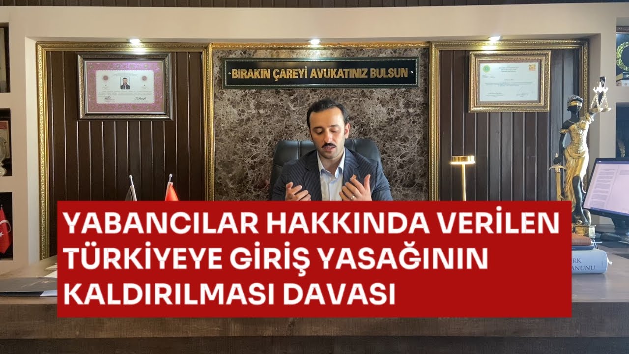 YABANCILAR HAKKINDA VERİLEN TÜRKİYE’YE GİRİŞ YASAĞININ KALDIRILMASI DAVASI (TAHDİT KODU KALDIRMA)