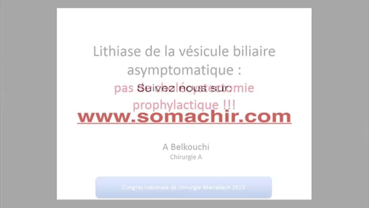 Lithiase vésiculaire asymptomatique: ne pas opérer systématiquement. Pr A. Belkouchi