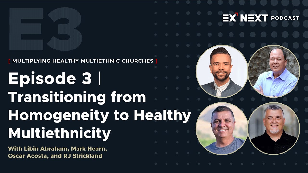 Ep 3 - Transitioning from Homogeneity to Healthy Multiethnicity - Multiethnic Church NEXT