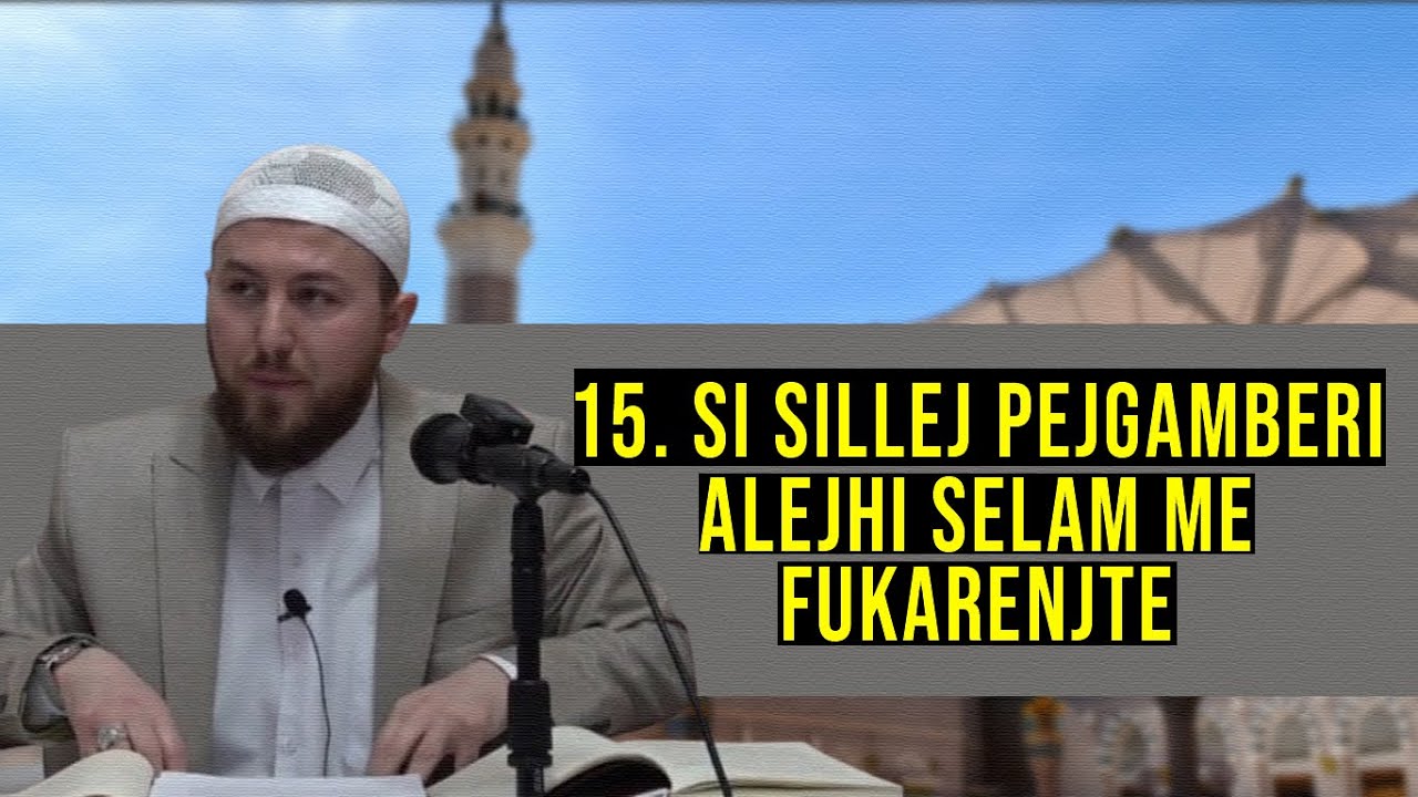 15. Si sillej Pejgamberi ﷺ  me fukarenjtë? - Hoxhë Qëndrim Jashari
