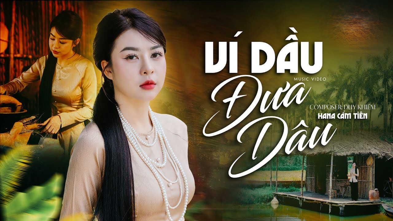 V&Iacute; DẦU ĐƯA D&Acirc;U - HANA CẨM TI&Ecirc;N | OFFICIAL MUSIC VIDEO | V&iacute; dầu ai đưa d&acirc;u b&ecirc;n bờ s&ocirc;ng ...