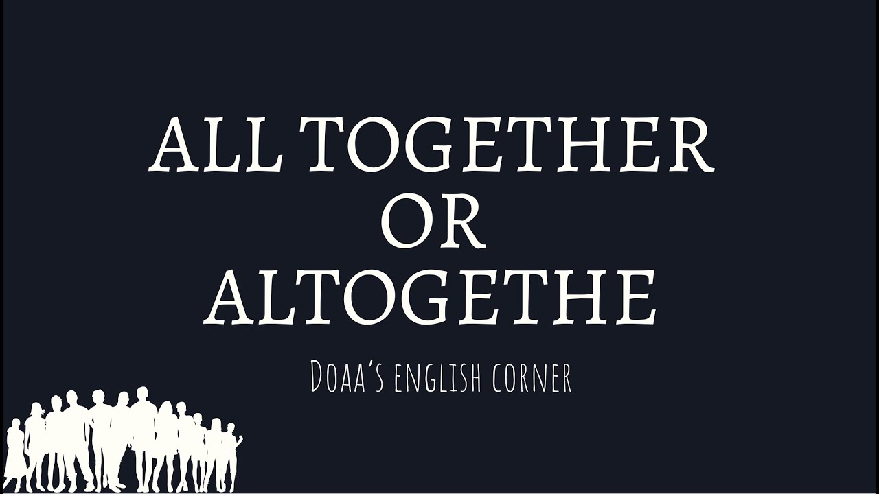 الفرق بين Altogether و All together