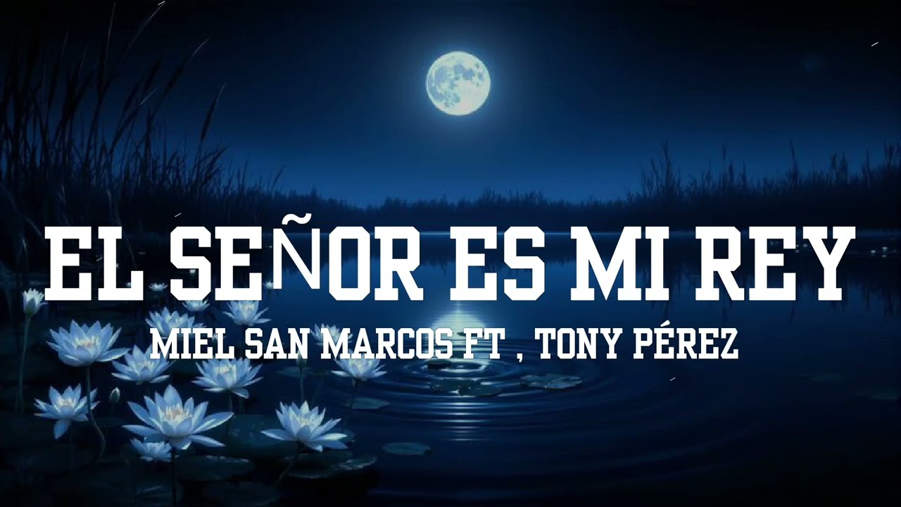 Miel San Marcos FT , Tony Pérez - EL SEÑOR ES MI REY