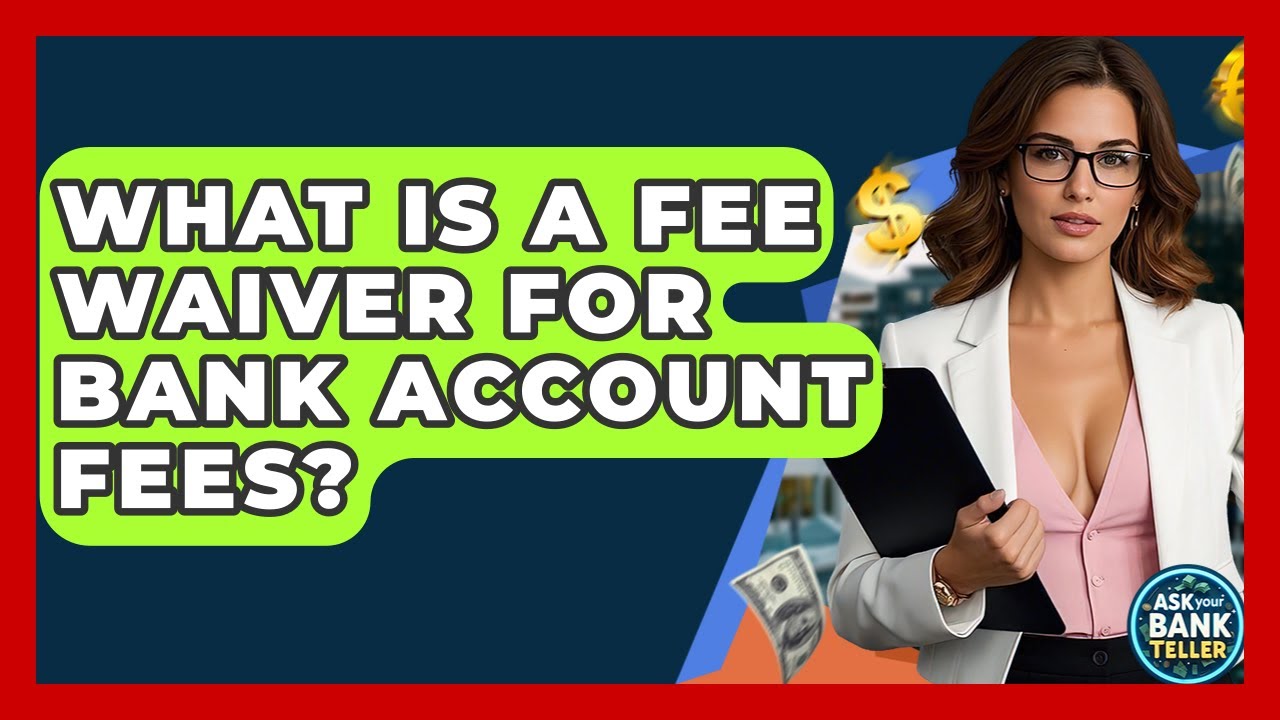 What Is A Fee Waiver For Bank Account Fees? - Ask Your Bank Teller