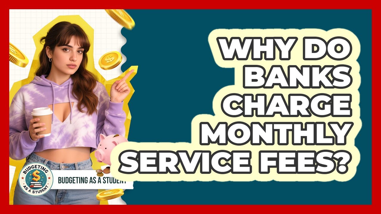 Why Do Banks Charge Monthly Service Fees?