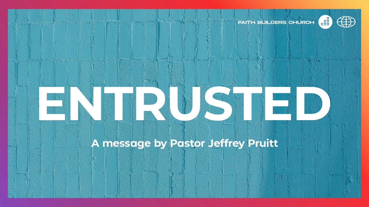 Entrusted pt. 4 | Faith Builders Church | 11.9.25
