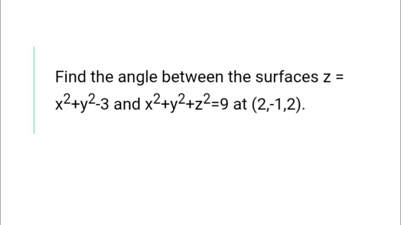 Find the angle between the surface x ^ 2 + y ^ 2 + z ^ 2 = 9 and z = x ^ 2 + y ^ 2 - 3 at (2, -1, 2)