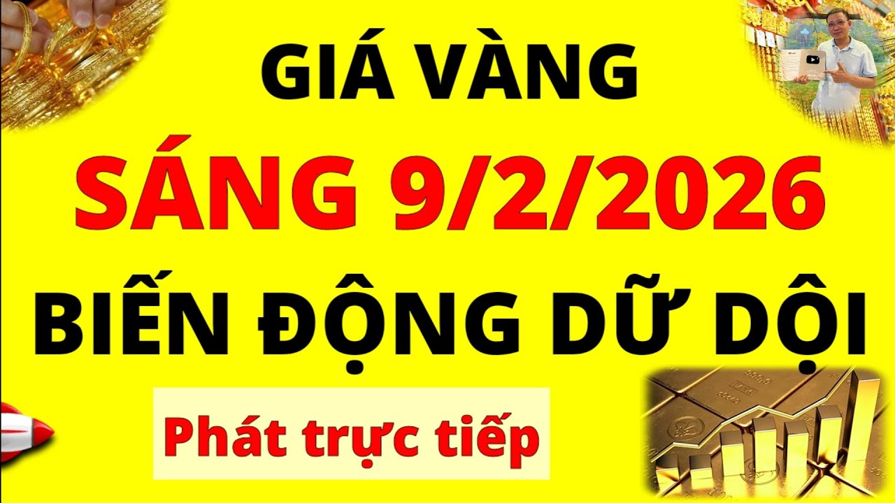 Trực tiếp giá vàng Sáng hôm nay ngày 9/2/2026 - Biến động dữ dội Giá Bạc, giá vàng 9999, Sjc và Doji