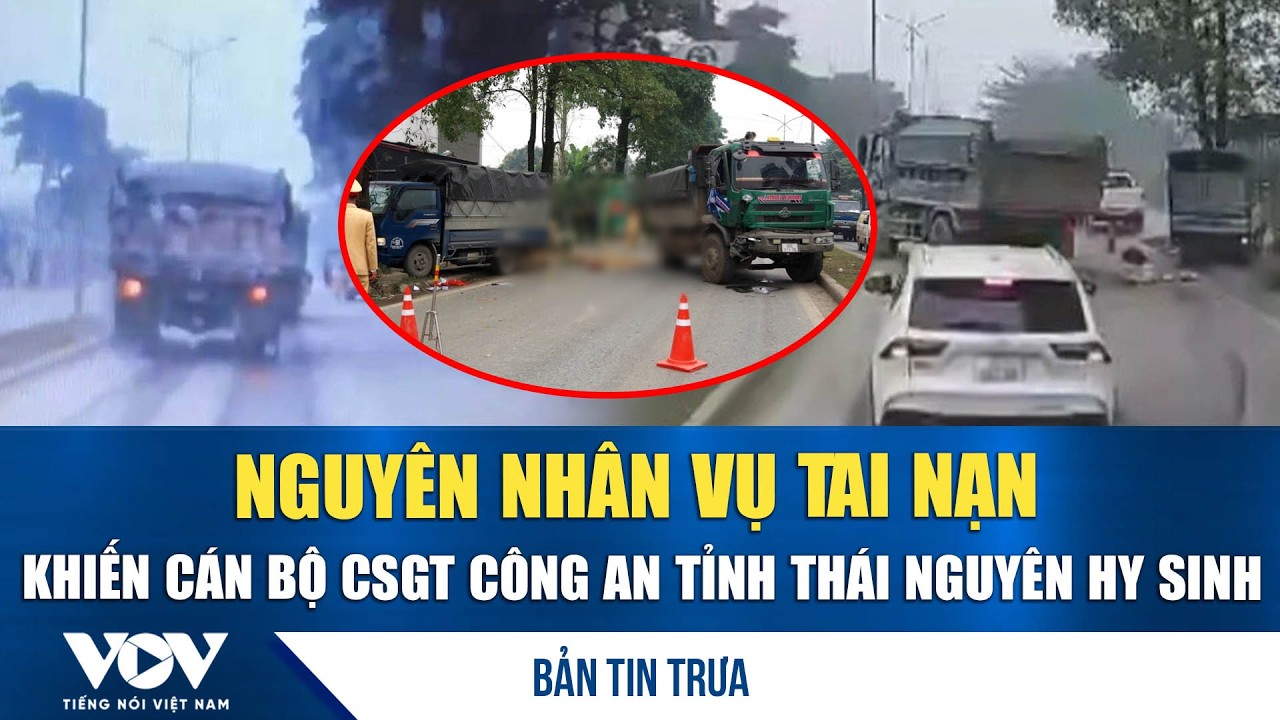 Bản tin trưa 5/2: Nguyên nhân vụ tai nạn khiến cán bộ CSGT Công an tỉnh Thái Nguyên hy sinh | VOV