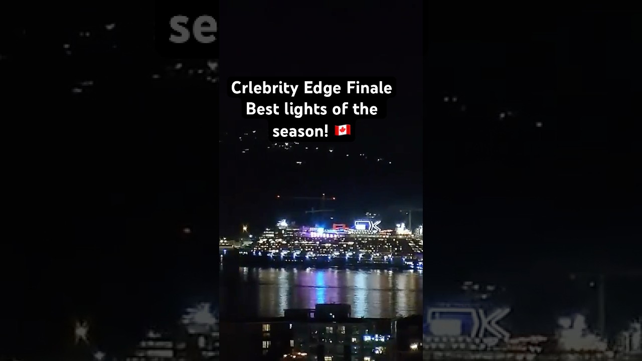Finale in Lights! Celebrity Edge&rsquo;s Spectacular Vancouver Send-Off! Best lights of the season