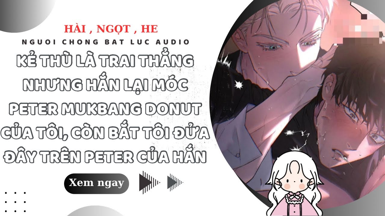 TRUYỆN BOYLOVE | KẺ THÙ CỦA TÔI LÀ TRAI THẲNG VẬY MÀ HẮN LẠI BẮT TÔI ĂN PETER CỦA HẮN | NCBL AUDIO