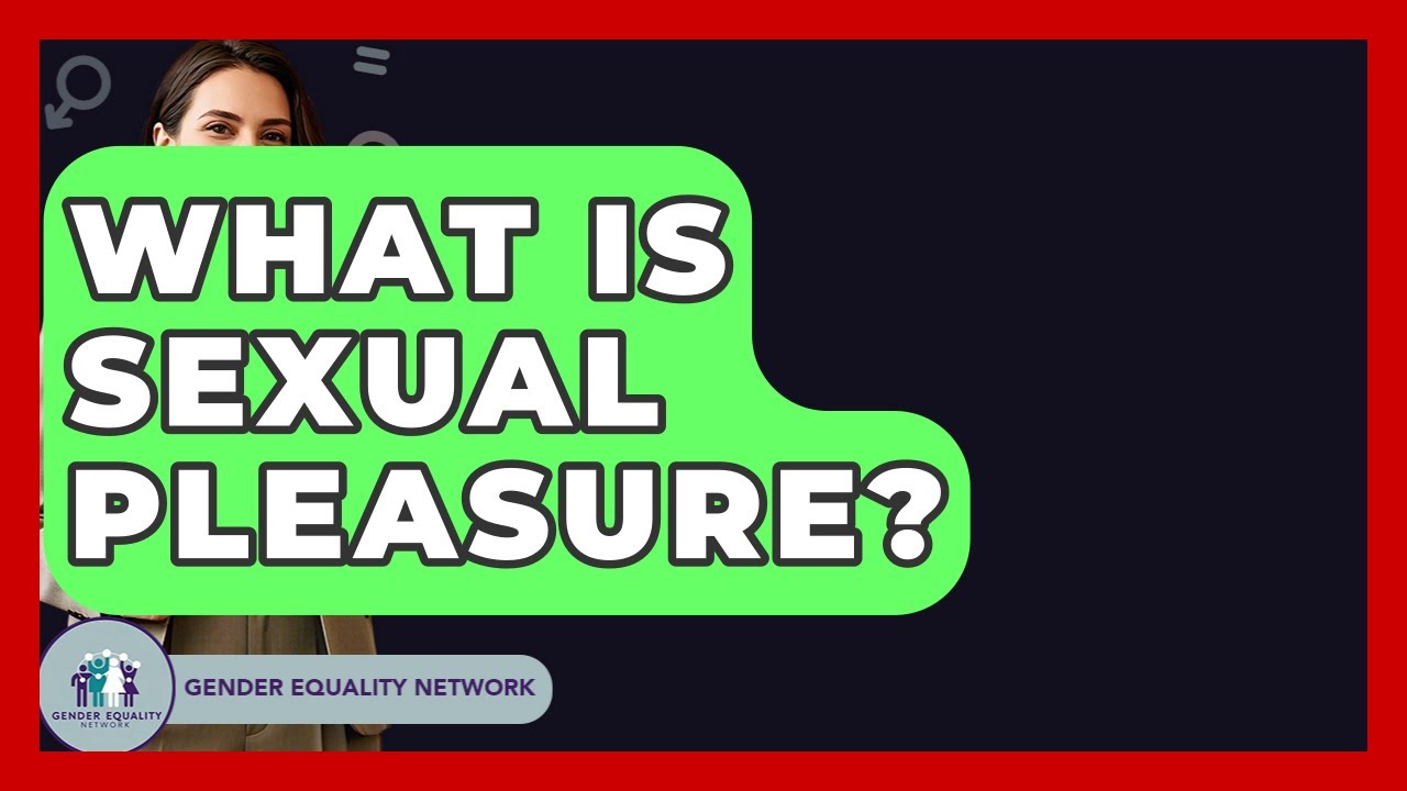 What Is Sexual Pleasure? - Gender Equality Network