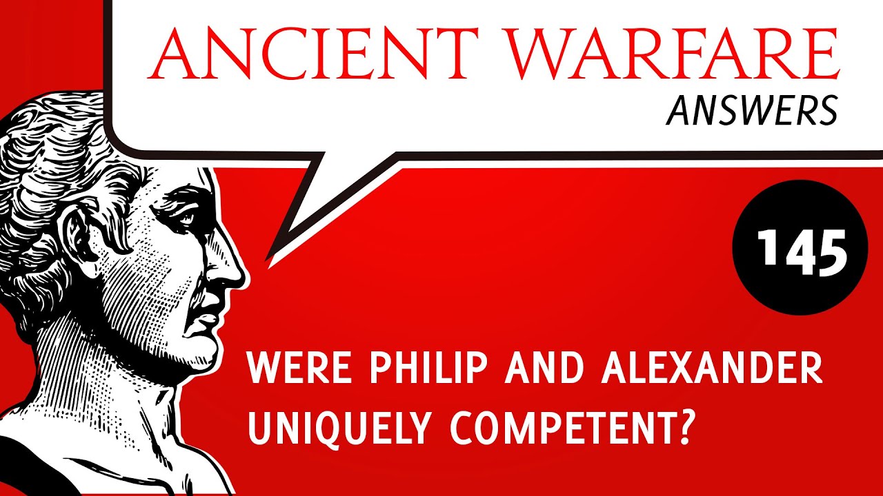 AWA145 - Were Philip and Alexander uniquely competent?