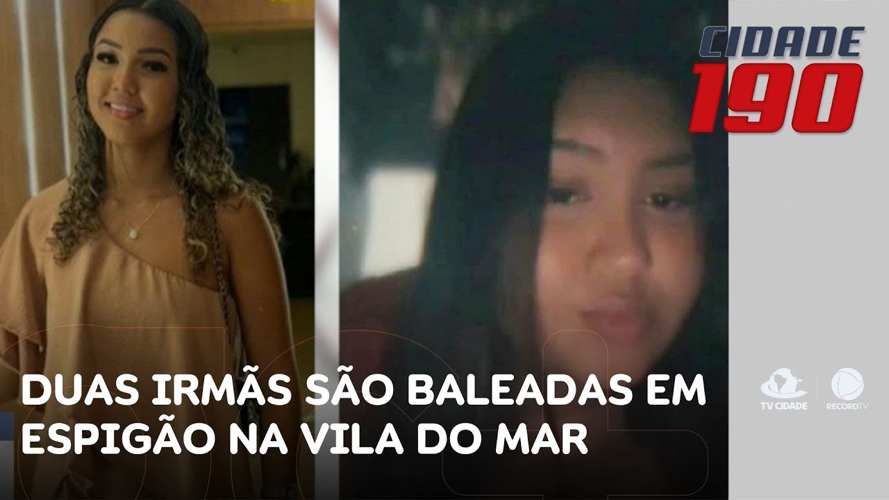 Duas irmãs são baleadas em espigão na Vila do Mar; vítimas morreram, uma era influencer | Cidade 190